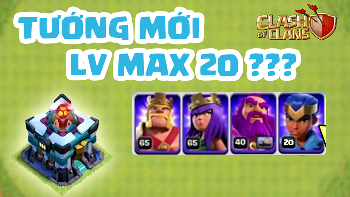 TƯỚNG MỚI Clash of clans MAX CẤP ĐỘ 20 ?!